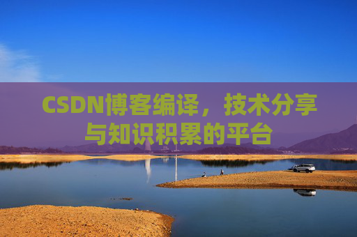 CSDN博客编译，技术分享与知识积累的平台